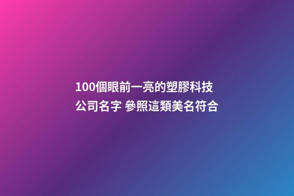 100個眼前一亮的塑膠科技公司名字 參照這類美名符合